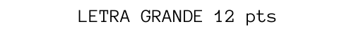LETRA GRANDE 12 pts
